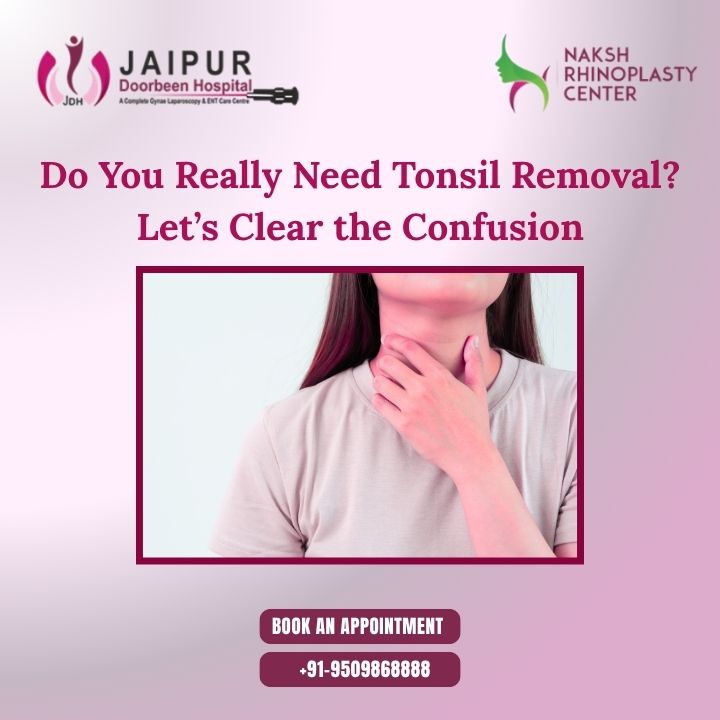 Do You Really Need Tonsil Removal? Let’s Clear the Confusion